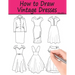 How to Draw Vintage Dresses: 40 Fabulous Vintage Dress Designs with Practice Pages