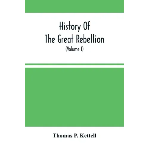 History Of The Great Rebellion: From Its Commencement To Its Close, Giving An Account Of Its Origin, The Secession Of The Southern States, And The For