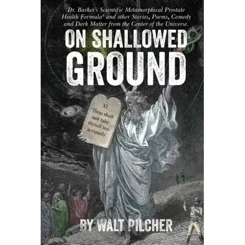 On Shallowed Ground: including Dr Barker's Scientific Metamorphical Prostate Health Formula(R) and Other Stories, Poems, Comedy and Dark Ma