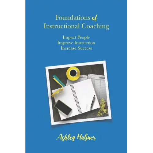 Foundations of Instructional Coaching: Impact People, Improve Instruction, Increase Success