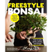 Freestyle Bonsai: How to Pot, Grow, Prune, and Shape - Bend the Rules of Traditional Bonsai