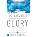 10 Levels of Glory: Cultivating a Lifestyle of Face-to-Face Encounters with God