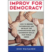 Improv for Democracy: How to Bridge Differences and Develop the Communication and Leadership Skills Our World Needs