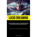 Lucid Dreaming: Strategies For Harnessing The Potential Of Lucid Dreaming And Materializing Goals Via The Application Of Mindfulness And Verification