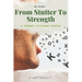 From Stutter to Strength: A Journey to Fluent Speech and Self-Confidence: Overcoming Stuttering and Finding My Voice: A Story of Courage, Resilience,