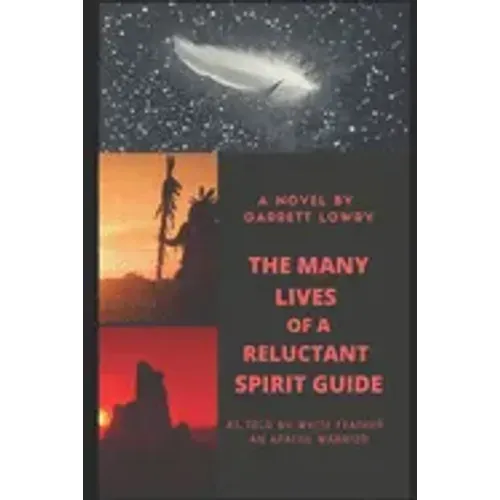 The Many Lives of a Reluctant Spirit Guide: as told by White Feather, an Apache warrior