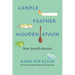 Candle, Feather, Wooden Spoon: New Jewish Stories