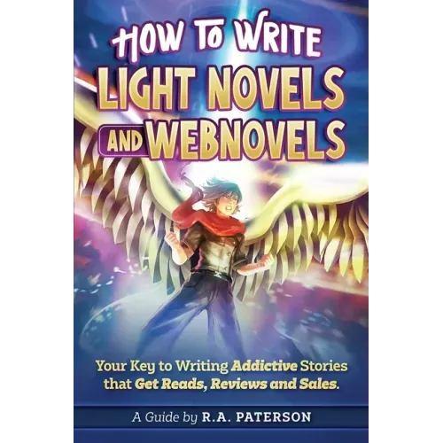 How to Write Light Novels and Webnovels: Your Key to Writing Addictive Stories That Get Reads, Reviews and Sales