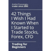 42 Things I Wish I Had Known When I Started to Trade Stocks, Forex, CFD