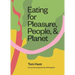 Eating for Pleasure, People and Planet: Plant-Based, Zero-Waste, Climate Cuisine