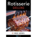 Rotisserie Grilling: 50 Recipes For Your Grill's Rotisserie