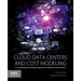 Cloud Data Centers and Cost Modeling: A Complete Guide to Planning, Designing and Building a Cloud Data Center