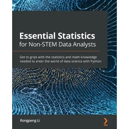 Essential Statistics for Non-STEM Data Analysts: Get to grips with the statistics and math knowledge needed to enter the world of data science with Py