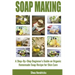 Soap Making: A Step-By-Step Beginner's Guide on Organic Homemade Soap Recipes for Skin Care