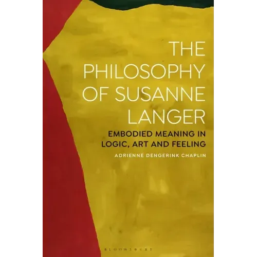 The Philosophy of Susanne Langer: Embodied Meaning in Logic, Art and Feeling