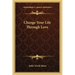 Change Your Life Through Love