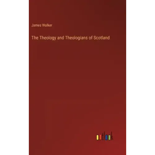 The Theology and Theologians of Scotland