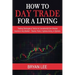 How to Day Trade for a Living: Trading Strategies & Tactics to Consistently Earn Passive Income in Any Market - Stocks, Forex, Cryptocurrency, or Opti