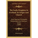 The Gaelic Kingdom In Scotland, Its Origin And Church: With Sketches Of Notable Breadalbane And Glenlyon Saints (1880)