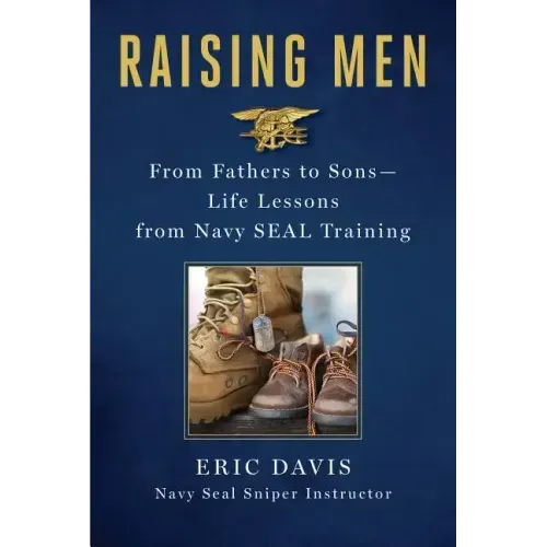Raising Men: From Fathers to Sons: Life Lessons from Navy Seal Training