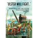 Ulster Will Fight: Volume 1 - Home Rule and the Ulster Volunteer Force 1886-1922