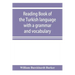 Reading book of the Turkish language with a grammar and vocabulary: containing a selection of original tales, literally translated and accompanied by