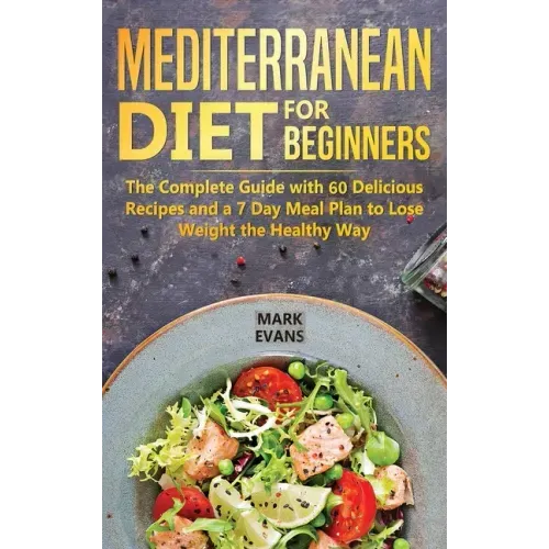 Mediterranean Diet for Beginners: The Complete Guide with 60 Delicious Recipes and a 7-Day Meal Plan to Lose Weight the Healthy Way