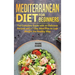 Mediterranean Diet for Beginners: The Complete Guide with 60 Delicious Recipes and a 7-Day Meal Plan to Lose Weight the Healthy Way