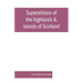 Superstitions of the highlands & islands of Scotland