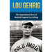 Lou Gehrig: The Inspirational Story of Baseball Legend Lou Gehrig