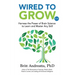Wired to Grow: Harness the Power of Brain Science to Learn and Master Any Skill