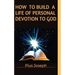 How to Build a Life of Personal Devotion to God