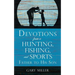 Devotions from a Hunting, Fishing, and Sports Father, to His Son