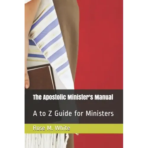 The Apostolic Minister's Manual: A to Z Guide for Ministers