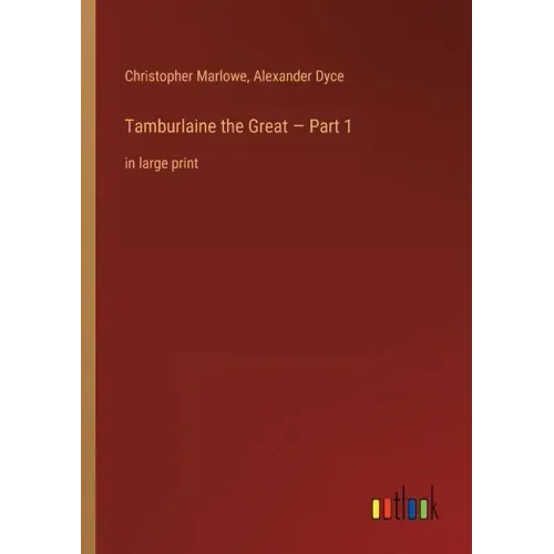 Tamburlaine the Great - Part 1: in large print