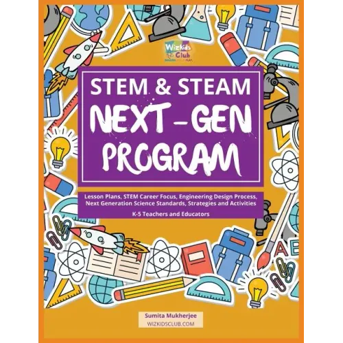 STEM & STEAM Next-Gen Program: Lesson Plans, STEM Career Focus, Engineering Design Process, Next Generation Science Standards, Strategies and Activiti