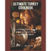 Ultimate Turkey Cookbook: Casseroles, Main Dishes, Soups & Sandwiches!