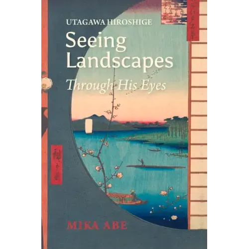 Utagawa Hiroshige: Seeing Landscapes Through His Eyes