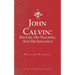 John Calvin: His Life, His Teaching, And His Influence