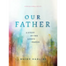Our Father: A Study of the Lord's Prayer (a 6-Week Bible Study)