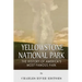 Yellowstone National Park: The History of America's Most Famous Park