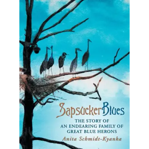 Sapsucker Blues: The Story of an Endearing Family of Great Blue Herons