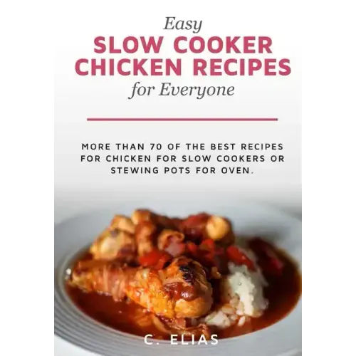 Easy Slow Cooker Chicken Recipes for Everyone: More than 70 of the best recipes for chicken for slow cookers or stewing pots for oven, including chick