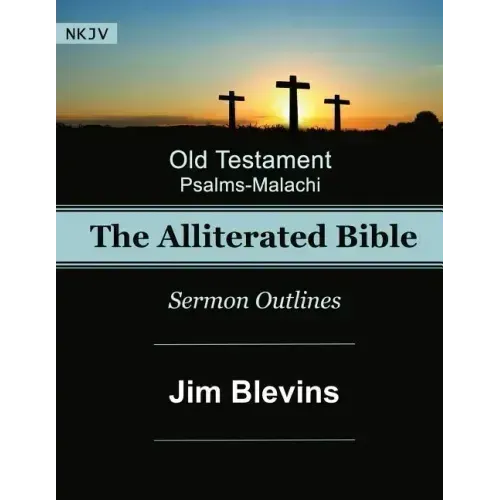 The Alliterated Bible - NKJV - Old Testament - Psalms-Malachi: Sermon Outlines