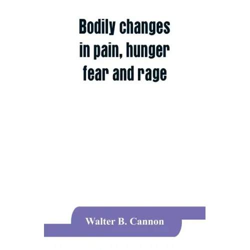 Bodily changes in pain, hunger, fear and rage, an account of recent researches into the function of emotional excitement