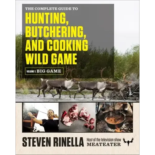 The Complete Guide to Hunting, Butchering, and Cooking Wild Game, Volume 1: Big Game