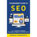 The Beginner's Guide to SEO: How to Optimize Your Website, Rank Higher on Google and Drive More Traffic