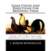 Game Cocks and Directions For Breeding Them: From the time they are hatched, til fit to fight