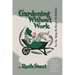 Gardening Without Work: For the Aging, the Busy, and the Indolent