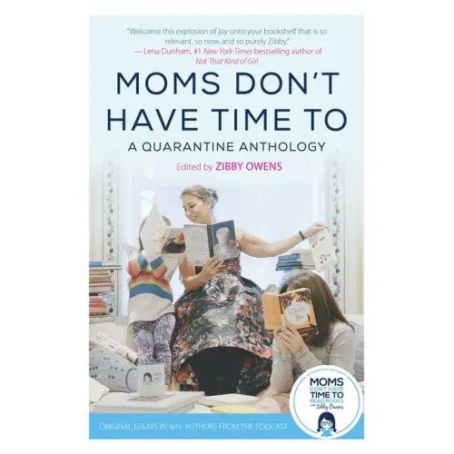 Moms Don't Have Time to: A Quarantine Anthology